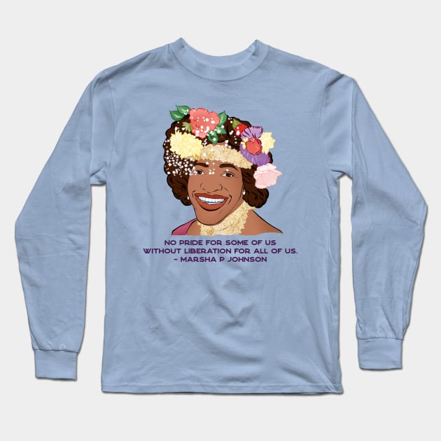 Marsha P Johnson: No Pride For Some Of Us Without Liberation For All Of Us Long Sleeve T-Shirt by FabulouslyFeminist